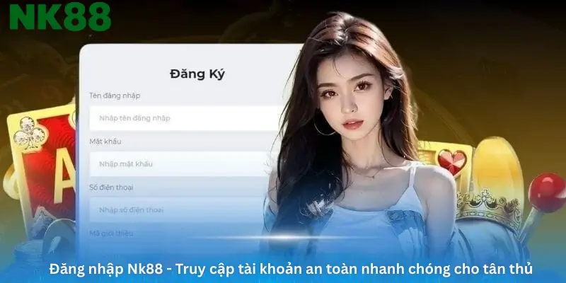 Đăng nhập Nk88 - Truy cập tài khoản an toàn nhanh chóng cho tân thủ
