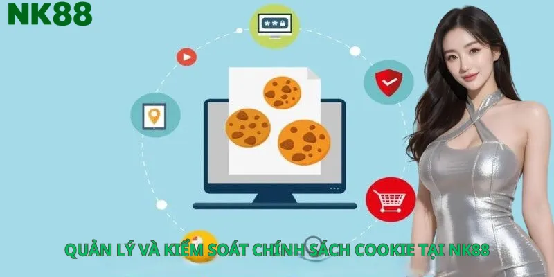 Quản lý và kiểm soát Chính sách Cookie tại nk88