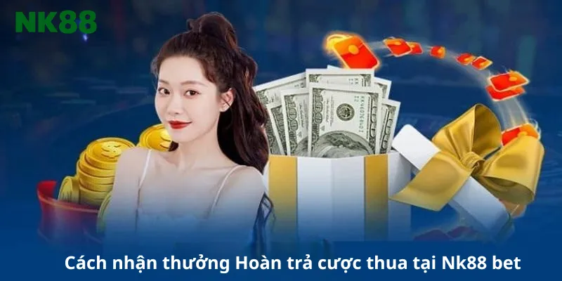 Cách nhận thưởng Hoàn trả cược thua tại Nk88 bet