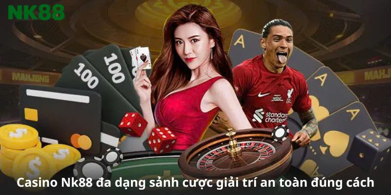 Casino Nk88 đa dạng sảnh cược giải trí an toàn đúng cách