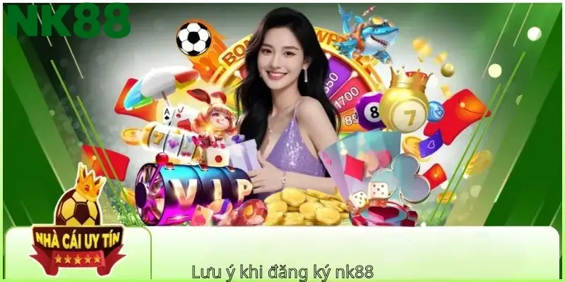 Lưu ý khi đăng ký nk88
