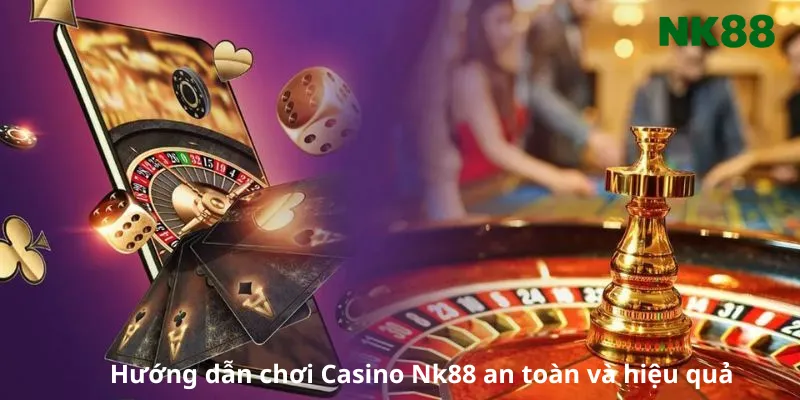 Hướng dẫn chơi Casino Nk88 an toàn và hiệu quả