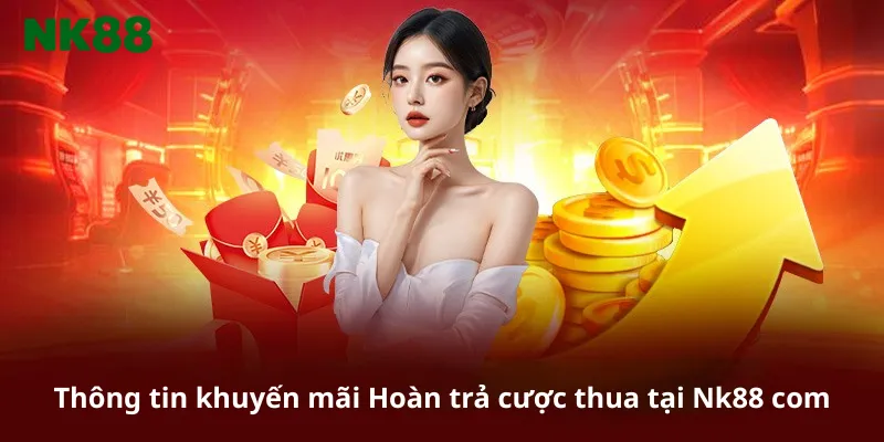 Thông tin khuyến mãi Hoàn trả cược thua tại Nk88 com
